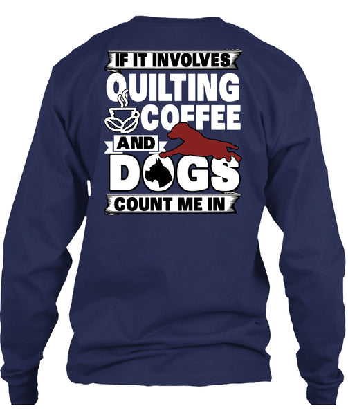 It Involves Quilting Coffee T Shirt, Dogs Count Me In T Shirt