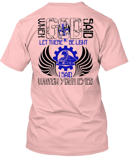 I Said Watch Your Eyes T Shirt, I Love Welding T Shirt