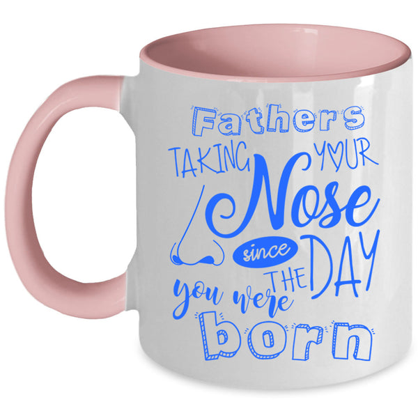 You Were Born Coffee Mug, Fathers Taking Your Nose Accent Mug