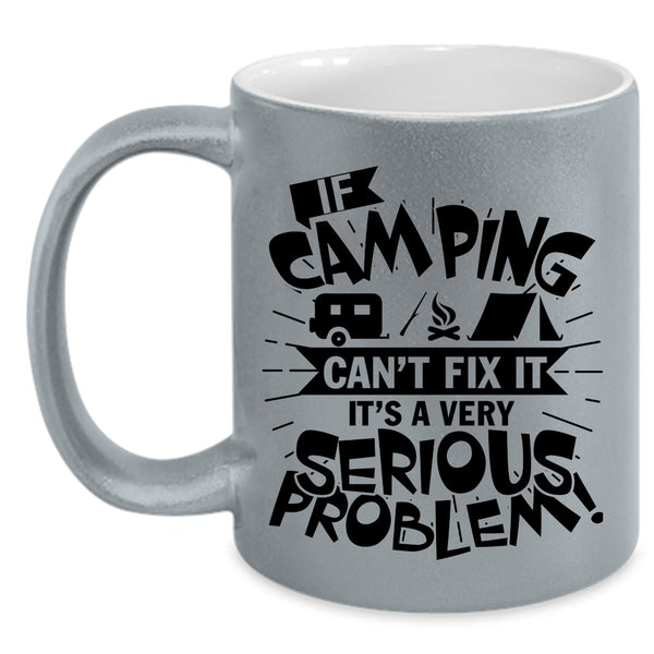 It's A Very Serious Problem Coffee Mug, If Camping Can't Fix It Accent Mug