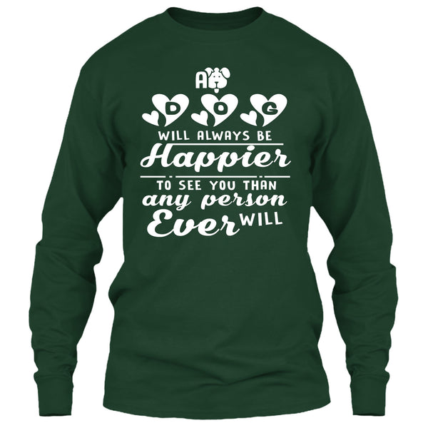 A Dog Will Always Be Happier To See You T Shirt, I Love My Dog T Shirt