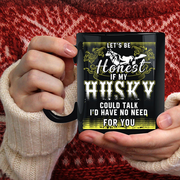 Let's Be Honest If My Husky Could Talk Coffee Mug, I'd Have No Need For You Coffee Cup