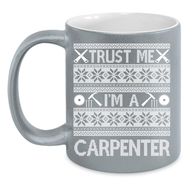 Trust Me I'm A Carpenter Coffee Mug, Cute Gift For Carpenter Coffee Cup