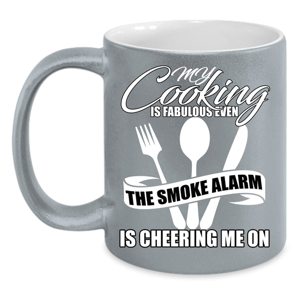 My Cooking Is Fabulous Even Coffee Mug, The Smoke Alarm Is Cheering Me On Coffee Cup