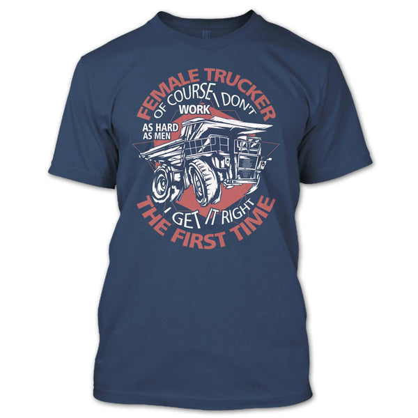 Female Trucker T Shirt, I Get It Right The First Time T Shirt