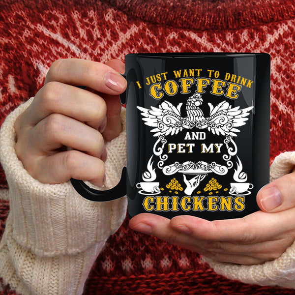 I Just Want To drink Coffee And Pet Coffee Mug, My Chickens Coffee Cup