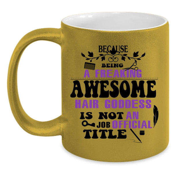 Being A Freaking Awesome Hair Goddess Cup, Funny Mug