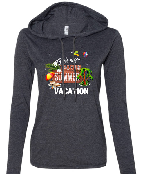 Watch Out Teacher On Summer Vacation T Shirt, Being A Teacher T Shirt (Anvil Ladies Ringspun Hooded)