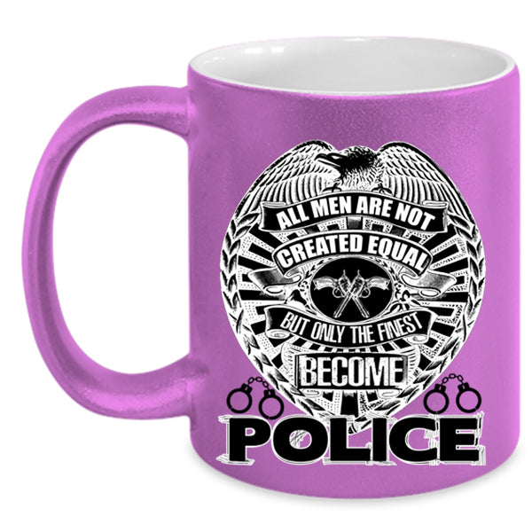 Only The Finest Become Police Coffee Mug, All Men Are Not Created Equal Accent Mug