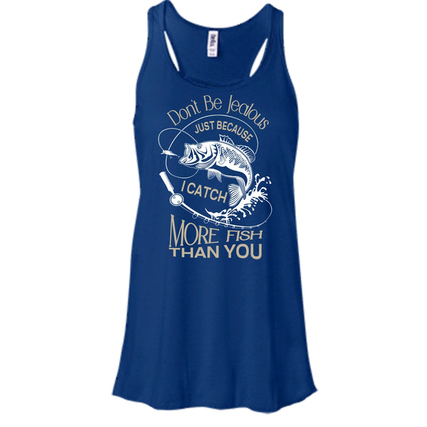 Don't Be Jealous Shirt, Just Because I Catch More Fish Than You Shirt