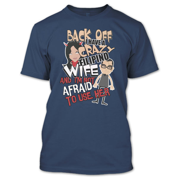 Back Off I Haeve A Crazy Filipino Wife T Shirt, I'm Not Afraid To Use Her T Shirt