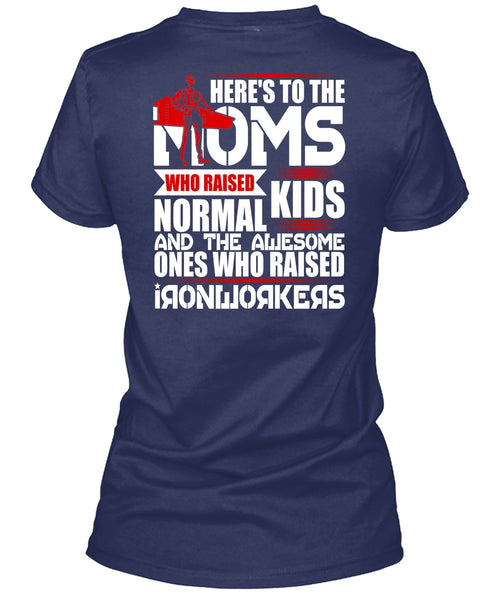 Who Raised Ironworkers T Shirt, Here's To The Moms T Shirt