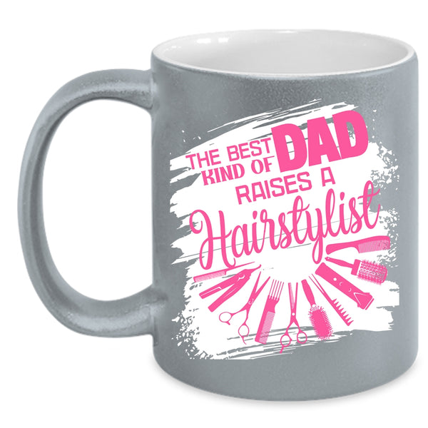The Best Kind Of Dad Raises A Hairstylist Coffee Mug, Cute Dad Coffee Cup