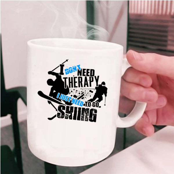 I Just Need To Go Skiing Coffee Mug, I Don't Need Therapy Cup