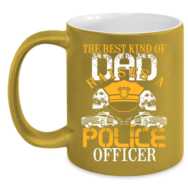The Best Kind Of Dad Raises A Police Officer Coffee Mug, Cool Dad Coffee Cup