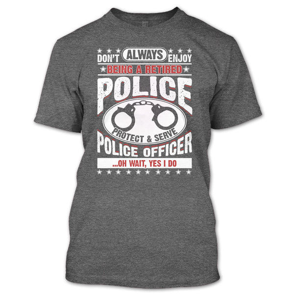 Being A Retired Police T Shirt, Protect & Serve Police Officer T Shirt