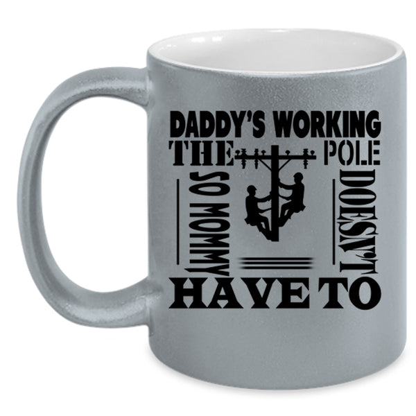 Mommy Doesn't Have To Coffee Mug, Daddy's Working The Pole Accent Mug