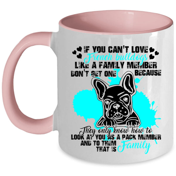 My Family Coffee Mug, You Can't Love French Bulldogs Accent Mug