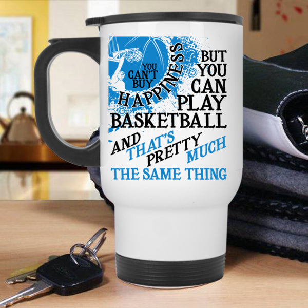 You Can Play Basketball Travel Mug, You Can't Buy Happiness Mug