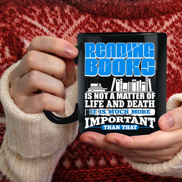 Reading Books Coffee Mug, It Is Much More Important Coffee Cup