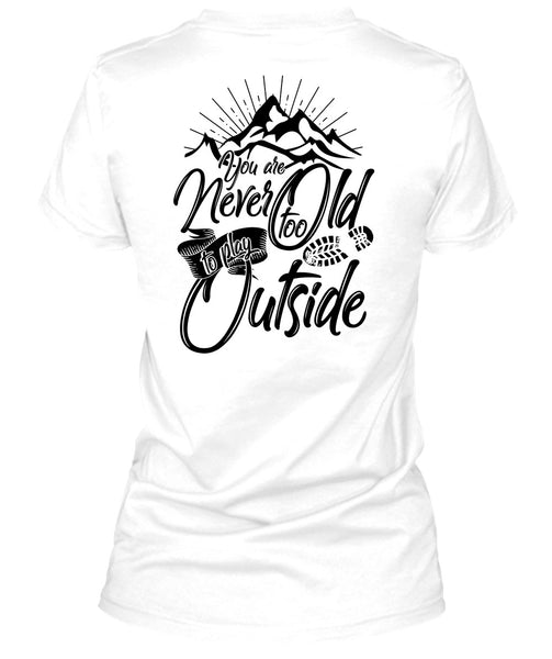 You Are Never Too Old To Play Outside T Shirt, I Love Hiking T Shirt