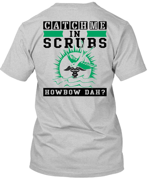 Catch Me In Scrubs Howbow Dah T Shirt, Being A Doctor T Shirt