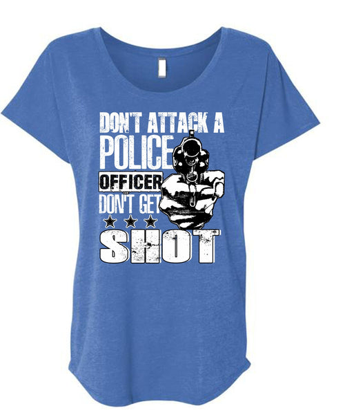 Don't Attack A Police Officer T Shirt, Don't Get Shot T Shirt, Cool Shirt (Ladies' Triblend Dolman Sleeve)