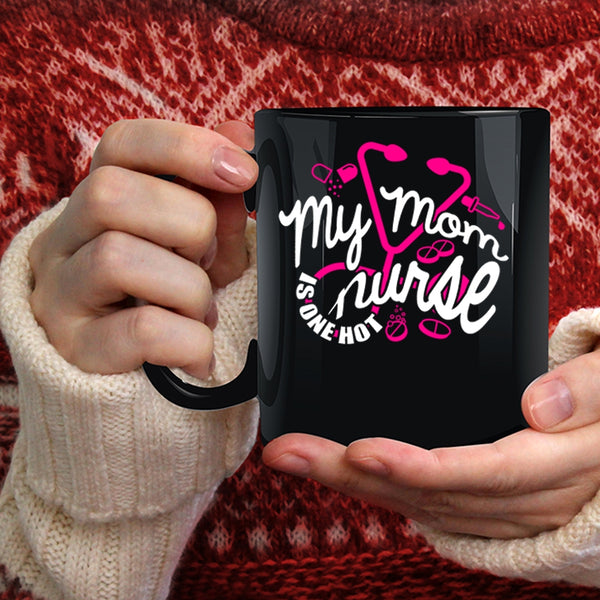 My Mom Is One Hot Nurse Coffee Mug, Cute Gift For Mom Coffee Cup