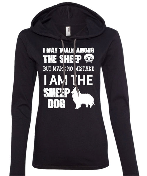 I Am The Sheep Dog T Shirt, I May Walk Among The Sheep Shirt (Anvil Ladies Ringspun Hooded)