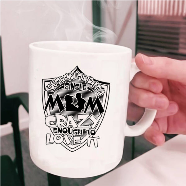 I Love It Coffee Mug, Tough Enough To Be A Sinlge Mom Cup