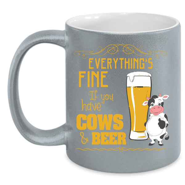 Everything's Fine Coffee Mug, If You Have Cows And Beer Coffee Cup