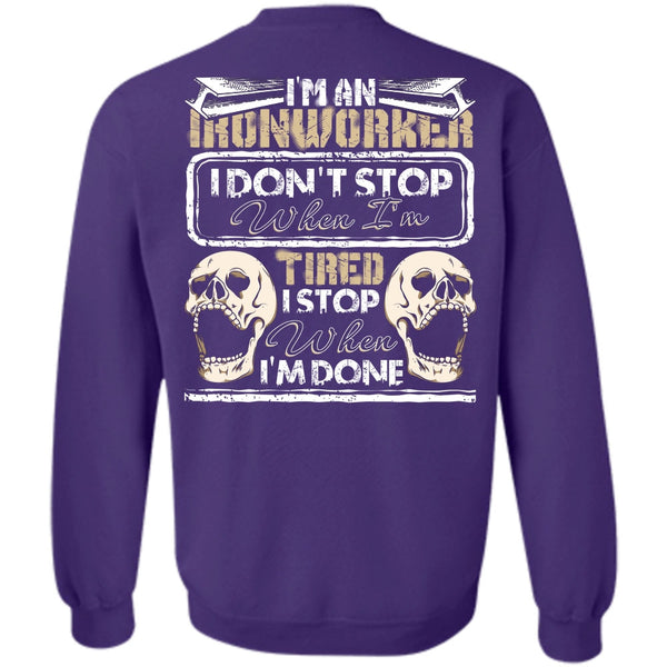 I Don't Stop T Shirt, Being An Ironworker Sweatshirt