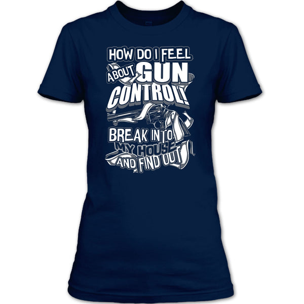 How Do I Feel About Gun Control T Shirt, Break Into My House T Shirt