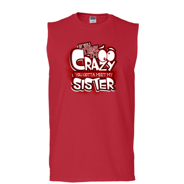 If You Think I'm Crazy T Shirt, You Gotta Meet My Sister Tank Top (Men's Cotton Sleeveless)