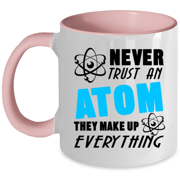 Thay Make Up Everything Coffee Mug, Never Trust An Atom Accent Mug