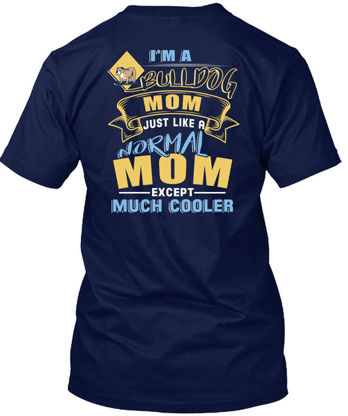 I'm A Bulldog Mom Just Like A Normal Mom Except Much Cooler T Shirt, Being A Mother T Shirt