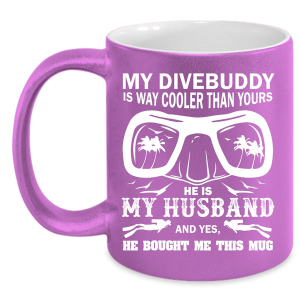 My Divebuddy is Way Cooler Than Your Mug, My Husband Cup
