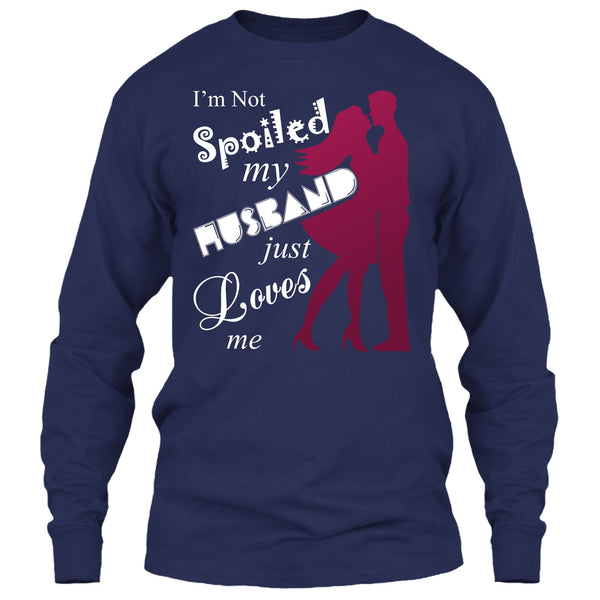 I'm Not Spoiled T Shirt, My Husband Just Loves Me T Shirt