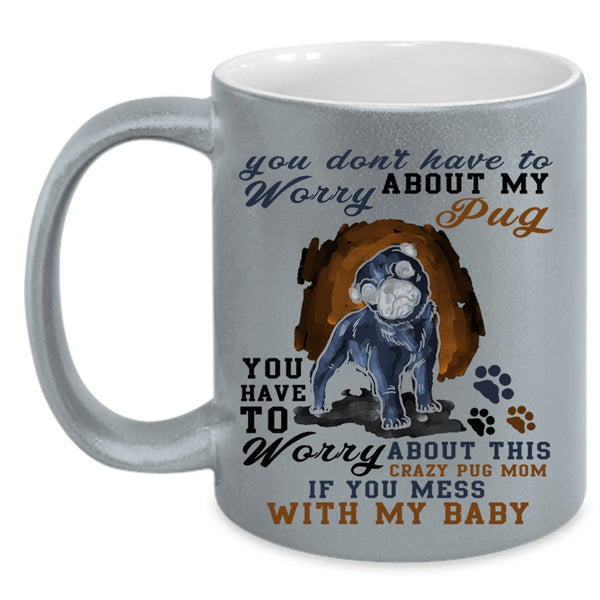 Funny Saying Coffee Mug, You Have To Worry About My Pug Accent Mug