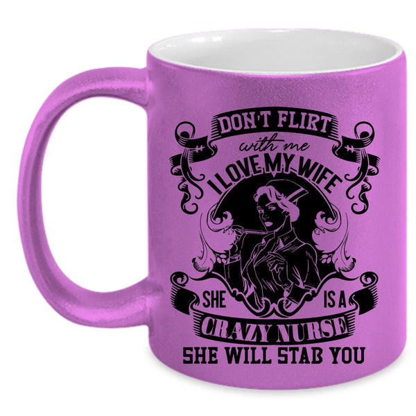 She Is A Crazy Nurse Coffee Mug, I Love My Wife Accent Mug