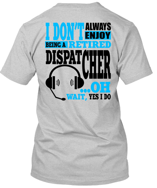 Being A Retired Dispatcher T Shirt, My Job T Shirt