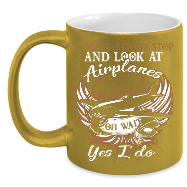 I Don't Always Stop And Look At Airplane Coffee Mug, Funny Coffee Cup
