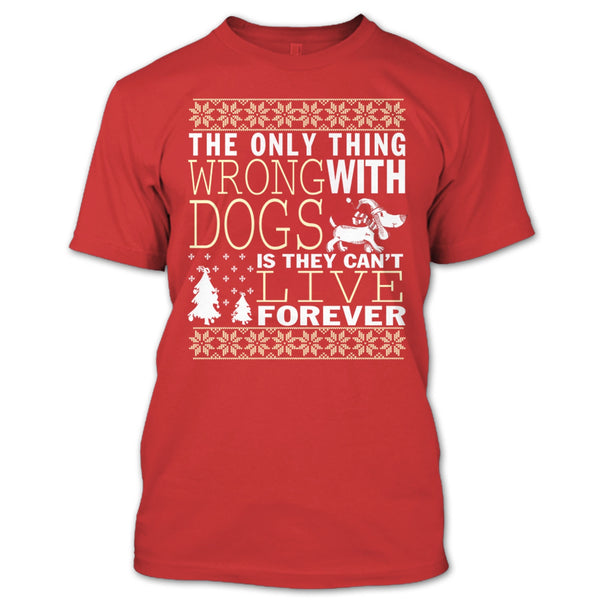 The Only Thing Wrong With Dogs T Shirt, They Can't Live Forever T Shirt