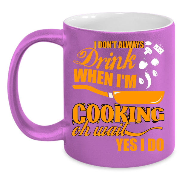 I Don't Always Drink When I'm Cooking Coffee Mug, Funny Chef Coffee Cup