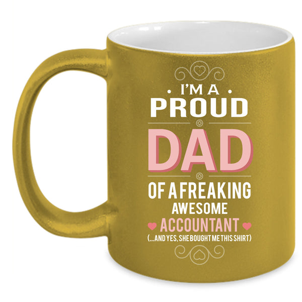 I'm A Proud Dad Of A Freaking Awesome Accountant Cup, Father's Day Mug