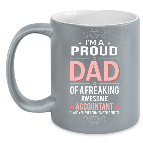 I'm A Proud Dad Of A Freaking Awesome Accountant Cup, Father's Day Mug