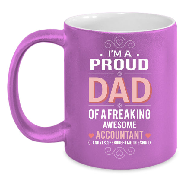 I'm A Proud Dad Of A Freaking Awesome Accountant Cup, Father's Day Mug