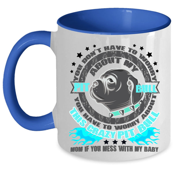 Crazy Pitbull Mom Coffee Mug, Don't Have To Worry About My Pit Bull Accent Mug