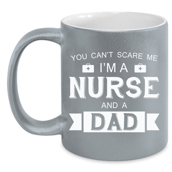 You Can't Scare Me I'm A Nurse And A Dad Cup, Gift For Father's Day Mug