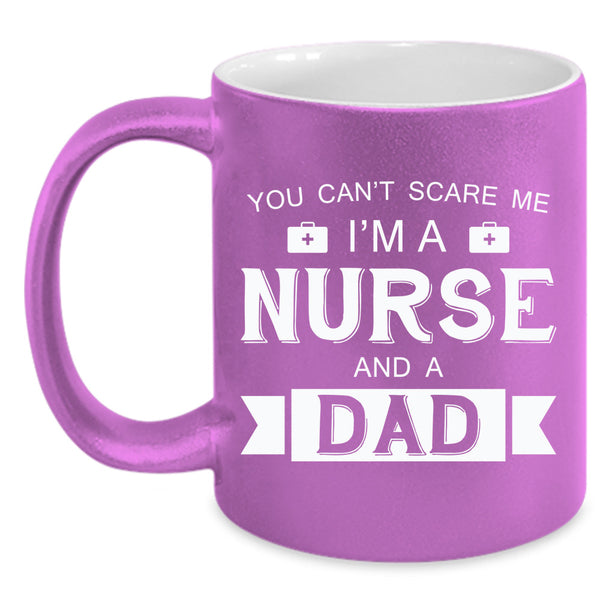 You Can't Scare Me I'm A Nurse And A Dad Cup, Gift For Father's Day Mug